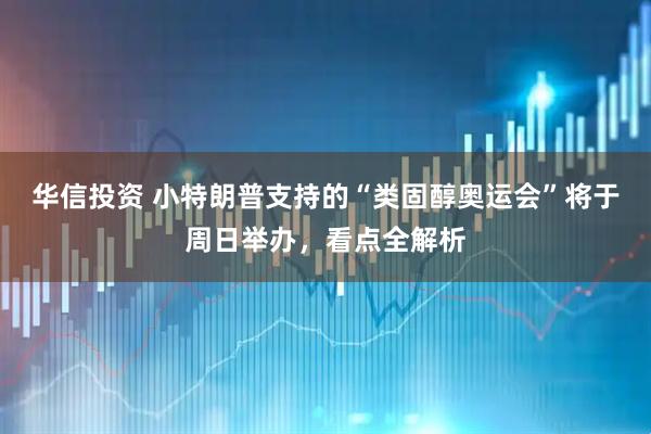 华信投资 小特朗普支持的“类固醇奥运会”将于周日举办，看点全解析